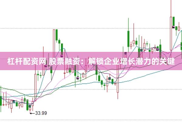 杠杆配资网 股票融资：解锁企业增长潜力的关键