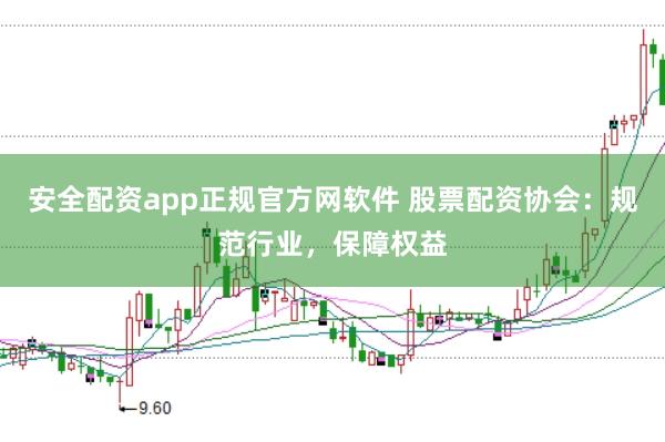 安全配资app正规官方网软件 股票配资协会：规范行业，保障权益