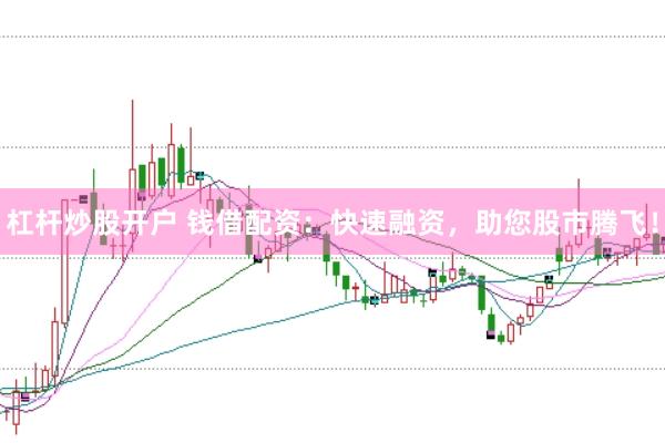 杠杆炒股开户 钱借配资：快速融资，助您股市腾飞！