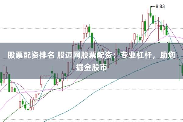股票配资排名 股迈网股票配资：专业杠杆，助您掘金股市