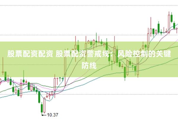 股票配资配资 股票配资警戒线：风险控制的关键防线