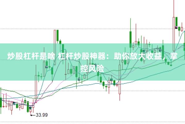 炒股杠杆是啥 杠杆炒股神器：助你放大收益，掌控风险