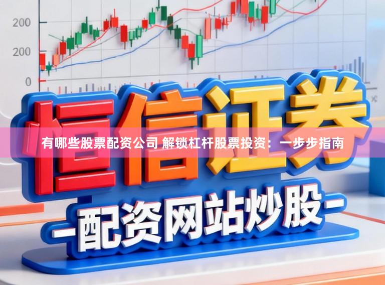 有哪些股票配资公司 解锁杠杆股票投资：一步步指南