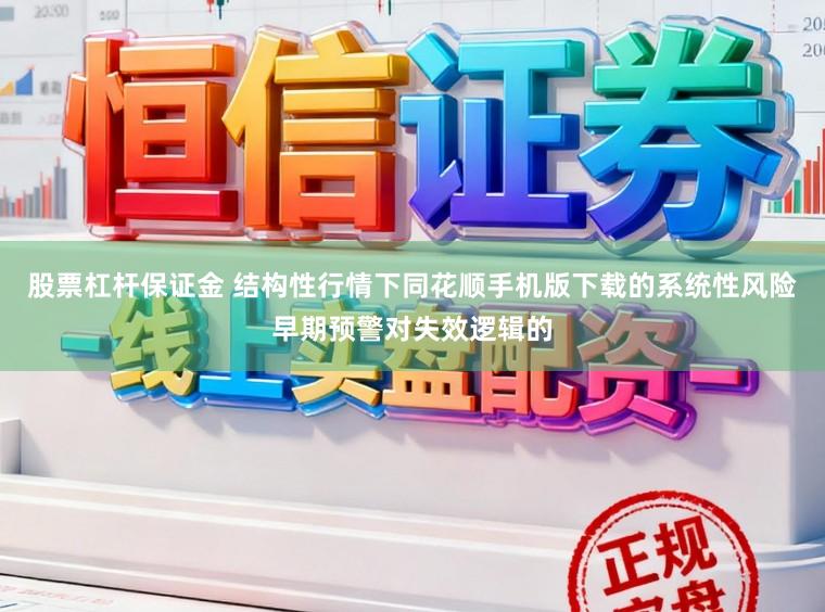 股票杠杆保证金 结构性行情下同花顺手机版下载的系统性风险早期预警对失效逻辑的