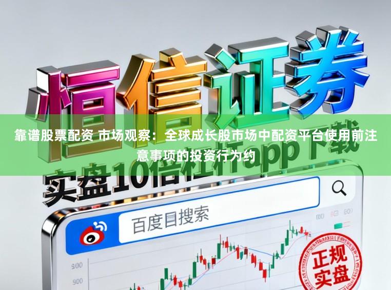 靠谱股票配资 市场观察：全球成长股市场中配资平台使用前注意事项的投资行为约