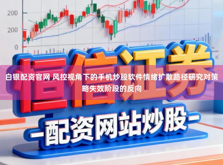 白银配资官网 风控视角下的手机炒股软件情绪扩散路径研究对策略失效阶段的反向