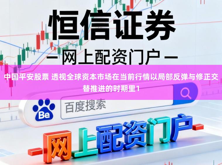 中国平安股票 透视全球资本市场在当前行情以局部反弹与修正交替推进的时期里1