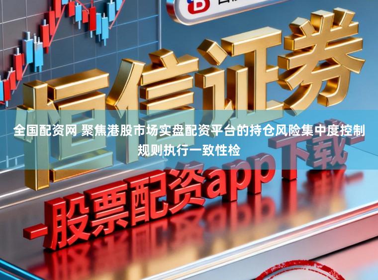 全国配资网 聚焦港股市场实盘配资平台的持仓风险集中度控制规则执行一致性检