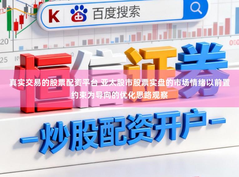 真实交易的股票配资平台 亚太股市股票实盘的市场情绪以前置约束为导向的优化思路观察