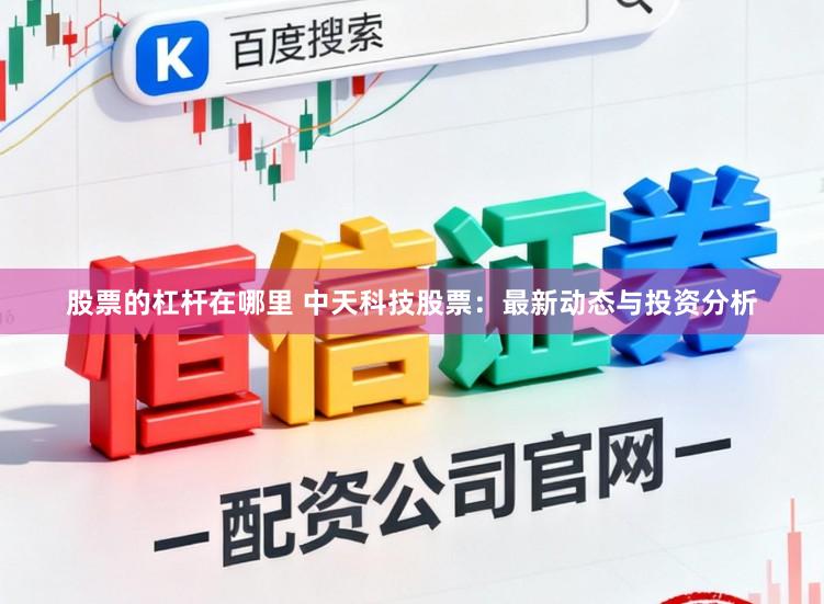 股票的杠杆在哪里 中天科技股票：最新动态与投资分析