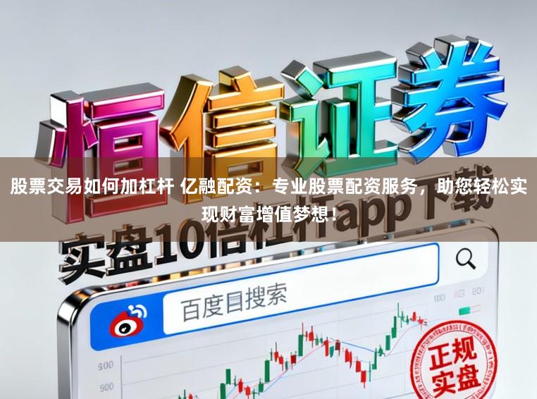 股票交易如何加杠杆 亿融配资:专业股票配资服务,助您轻松实现财富增值梦想!