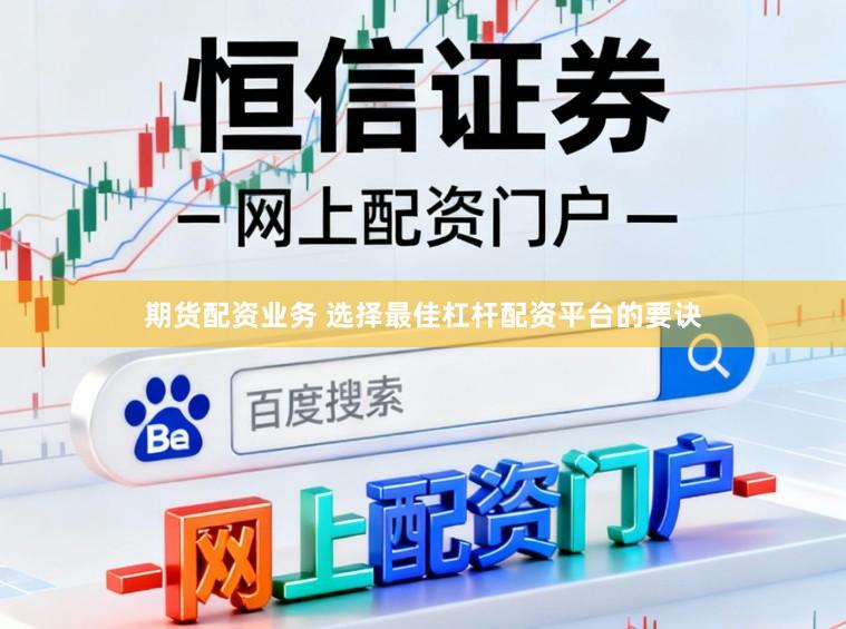 期货配资业务 选择最佳杠杆配资平台的要诀