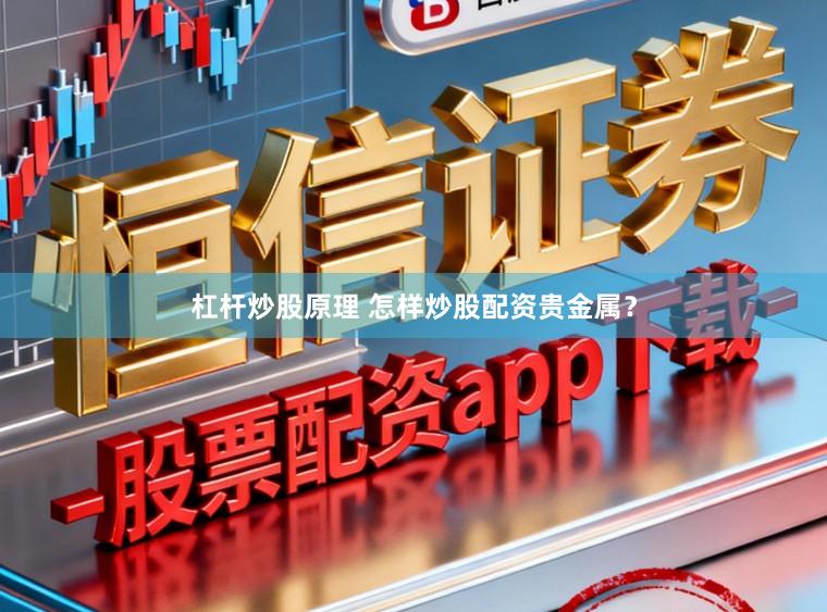杠杆炒股原理 怎样炒股配资贵金属？