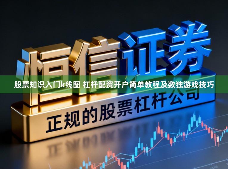 股票知识入门k线图 杠杆配资开户简单教程及数独游戏技巧