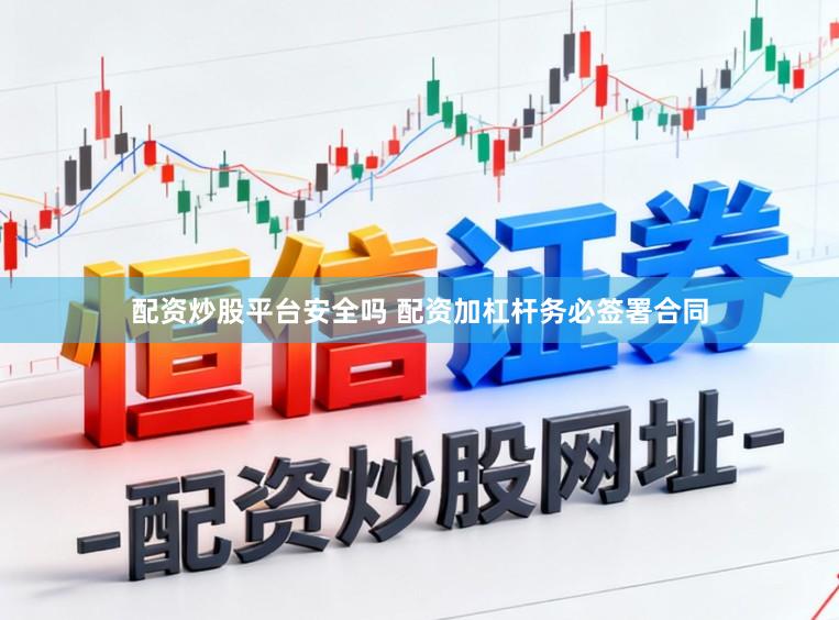 配资炒股平台安全吗 配资加杠杆务必签署合同