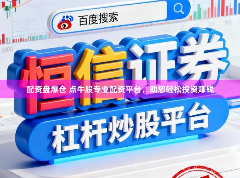 配资盘爆仓 点牛股专业配资平台，助您轻松投资赚钱