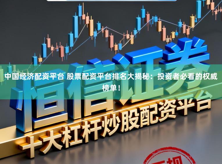 中国经济配资平台 股票配资平台排名大揭秘：投资者必看的权威榜单！