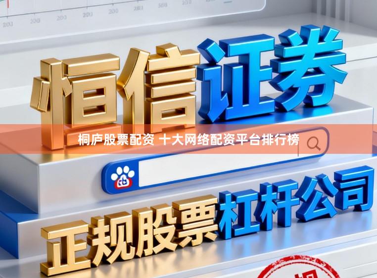 桐庐股票配资 十大网络配资平台排行榜