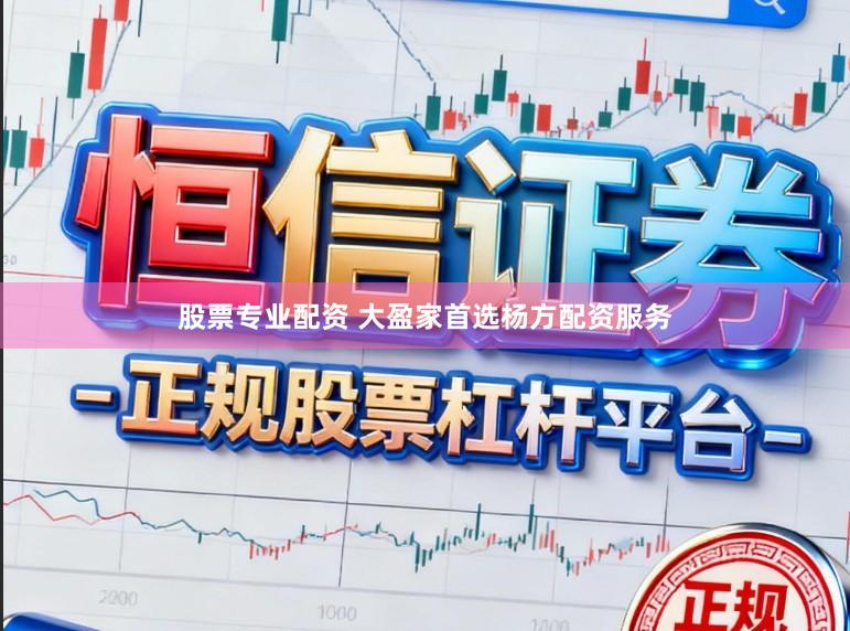 股票专业配资 大盈家首选杨方配资服务