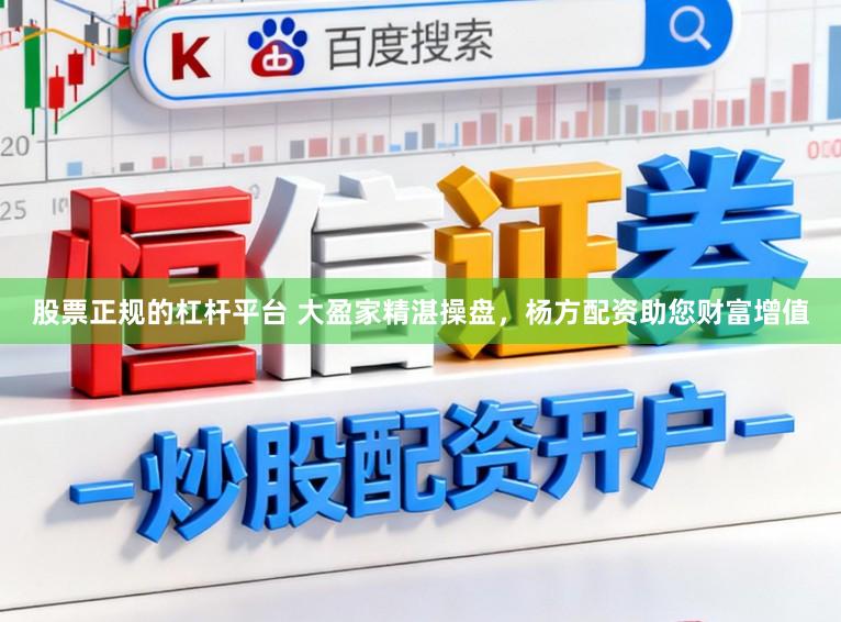 股票正规的杠杆平台 大盈家精湛操盘，杨方配资助您财富增值