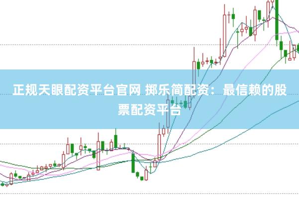 正规天眼配资平台官网 掷乐简配资：最信赖的股票配资平台