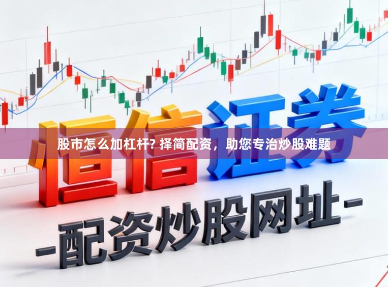 股市怎么加杠杆? 择简配资，助您专治炒股难题