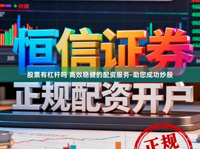 股票有杠杆吗 高效稳健的配资服务-助您成功炒股