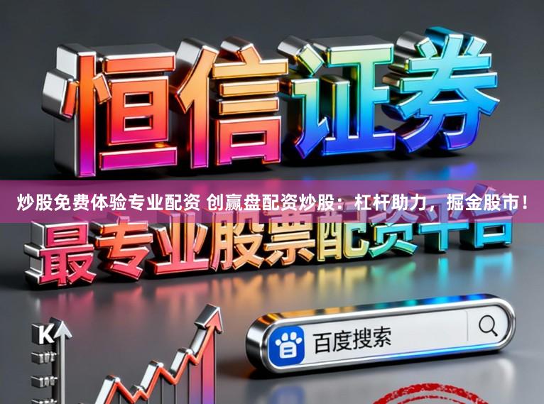 炒股免费体验专业配资 创赢盘配资炒股：杠杆助力，掘金股市！