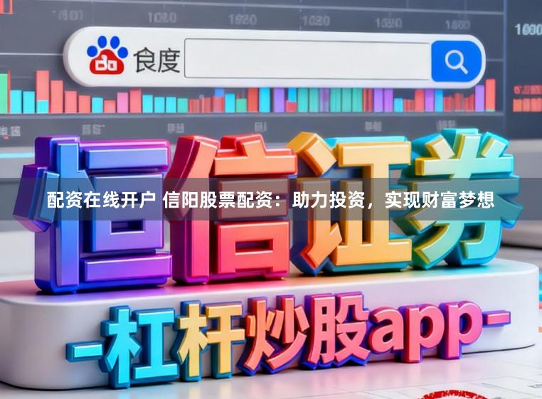 配资在线开户 信阳股票配资：助力投资，实现财富梦想